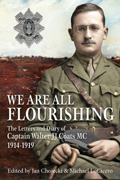 We are all Flourishing: The Letters and Diary of Captain Walter J J Coats MC 1914–1919