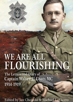 We are all Flourishing: The Letters and Diary of Captain Walter J J Coats MC 1914–1919