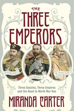 The Three Emperors: Three Cousins, Three Empires and the road to World War One