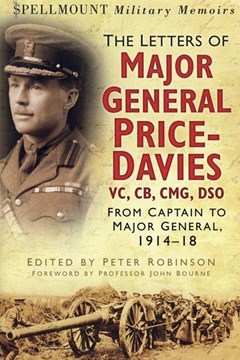 Major General Price-Davies The Letters of VC CB CMG DSO: From Captain to Major-General 1914-18