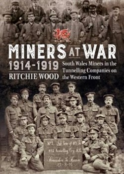 Miners at War 1914-18: South Wales Miners in the Tunnelling Companies on the Western Front