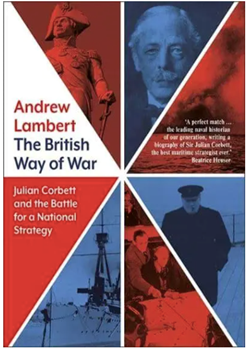 The British Way of War: Julian Corbett and the Battle for a National Strategy by Andrew Lambert