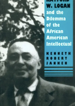 Rayford W.Logan and the Dilemma of the African American Intellectual by Kenneth R. Janken (1993)