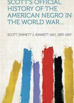 Scotts Official History of the American Negro in the World War [1] by Mr Emmett J Scott (1919)