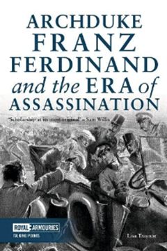 Archduke Ferdinand and the Era of Assassination by Lisa Traynor
