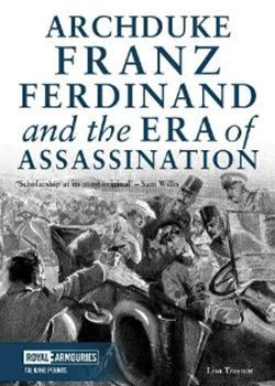 Archduke Ferdinand and the Era of Assassination by Lisa Traynor