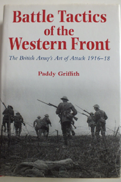 Battle Tactics of the Western Front: The British Army's Art of the Attack 1916-1918 by Paddy Griffith