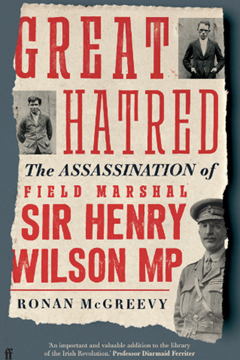 A Great Hatred – The Assassination of Field Marshal Sir Henry Wilson MP by Ronan McGreevy