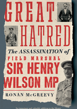 A Great Hatred – The Assassination of Field Marshal Sir Henry Wilson MP by Ronan McGreevy
