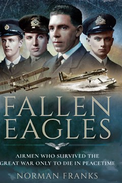 Fallen Eagles: Airmen Who Survived the Great War Only to Die in Peacetime