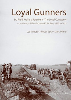 Loyal Gunners: 3rd Field Artillery Regiment (The Loyal Company) and the History of New Brunswick’s Artillery, 1893 to 2012.