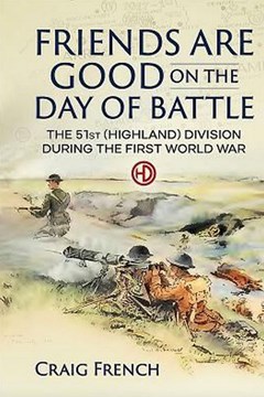 Friends are Good on the Day of Battle: The 51st (Highland) Division During the First World War