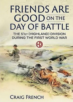 Friends are Good on the Day of Battle: The 51st (Highland) Division During the First World War