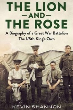 The Lion and The Rose: The 1/5th Battalion The King’s Own Royal Lancaster Regiment 1914-1919