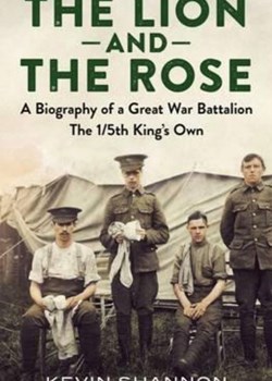 The Lion and The Rose: The 1/5th Battalion The King’s Own Royal Lancaster Regiment 1914-1919