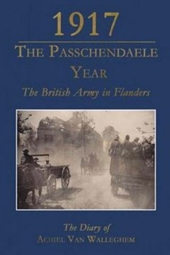 1917 The Passchendaele Year: The Diary of Achiel van Walleghem