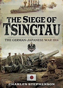 The Siege of Tsingtao: The German-Japanese War 1914