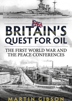 Britain’s Quest for Oil, The First World War and the Peace Conferences