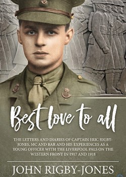 Best Love to All: The letters and diaries of Captain Eric-Rigby Jones, MC and Bar and his Experiences as a Young Officer with the Liverpool Pals on the Western Front in 1917 and 1918