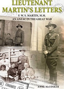 Lieutenant Martin’s Letters:  F.W.S. Martin, M.M., an Anzac in the Great War