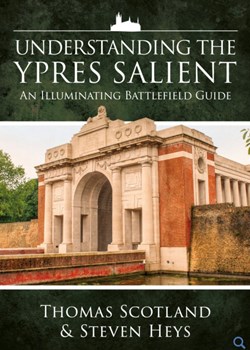 Understanding the Ypres Salient. An Illuminating Battlefield Guide