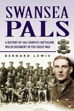 Swansea Pals: A History of the 14th (Service) Battalion The Welsh Regiment in the Great War