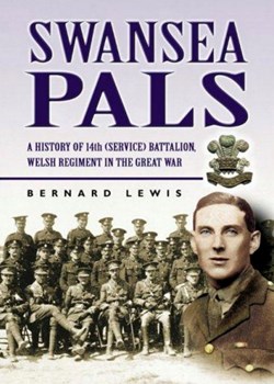 Swansea Pals: A History of the 14th (Service) Battalion The Welsh Regiment in the Great War