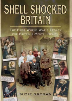 Shell Shocked Britain The First World War’s Legacy for Britain’s Mental Health