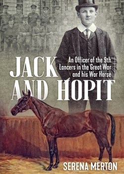 Jack and Hopit: A Cavalryman and his War Horse in the Great War
