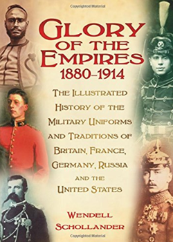 Glory of the Empires 1880-1914: The illustrated History of Military Uniforms and Traditions of Britain, France Germany, Russian and the United States