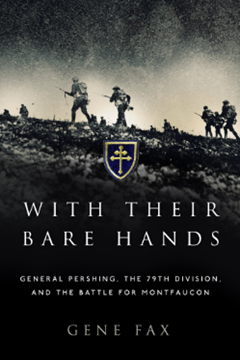 With Their Bare Hands: General Pershing, the 79th Division and the Battle for Montfaucon