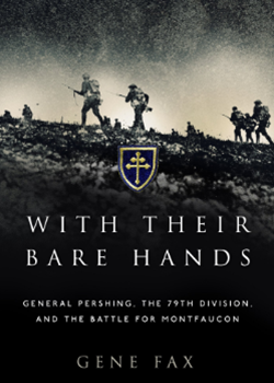 With Their Bare Hands: General Pershing, the 79th Division and the Battle for Montfaucon