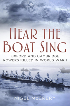 Hear the Boat Sing: Oxford and Cambridge Rowers Killed in World War I by Nigel McCrery