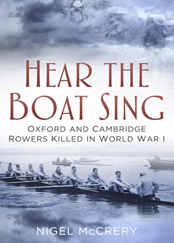 Hear the Boat Sing: Oxford and Cambridge Rowers Killed in World War I by Nigel McCrery