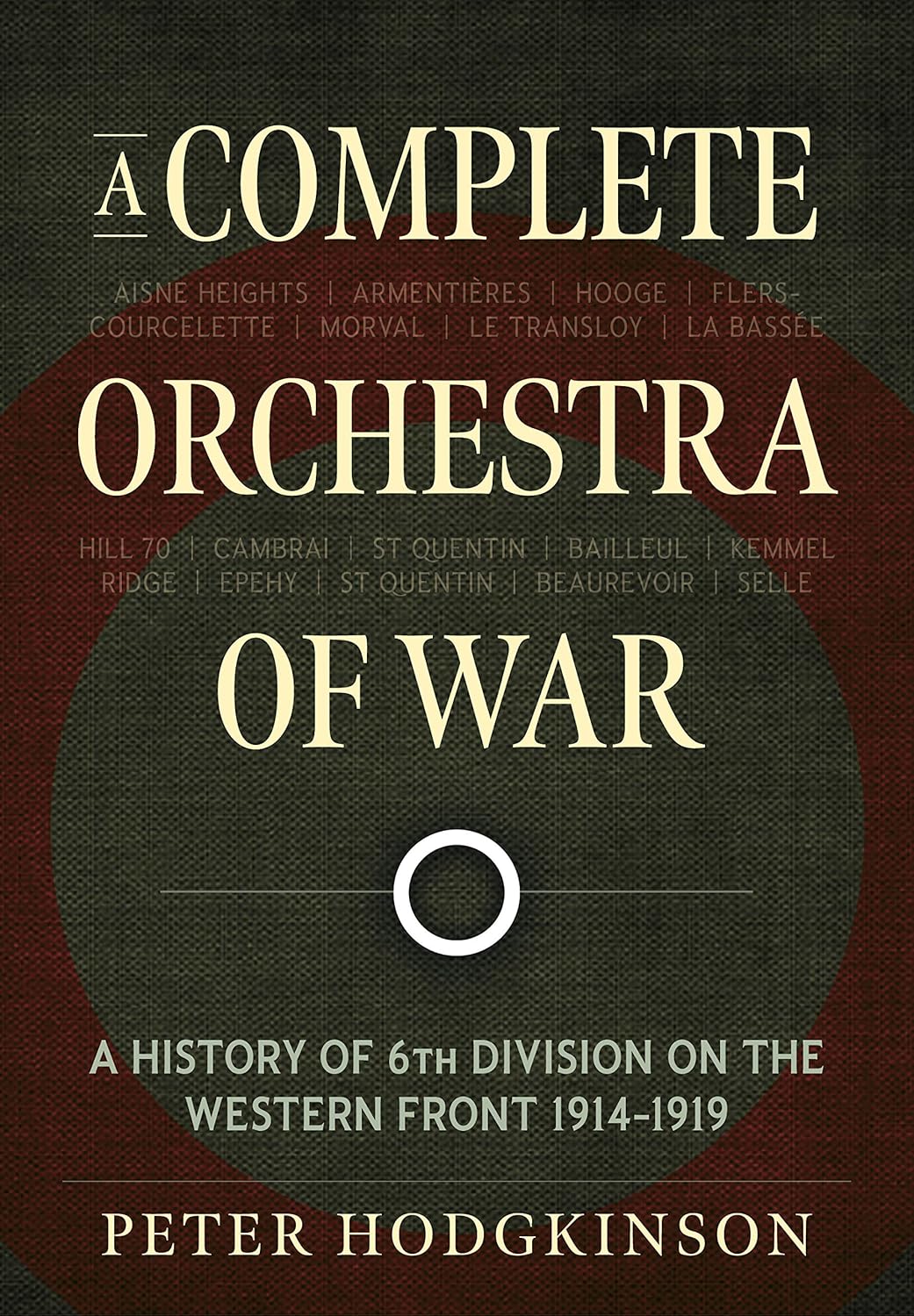 A Complete Orchestra of War: A History of the 6th Division on the Western Front 1914-1919 