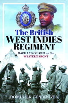 The British West Indies Regiment: Race and Colour on the Western Front by Dominiek Dendonvan