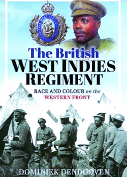 The British West Indies Regiment: Race and Colour on the Western Front by Dominiek Dendonvan