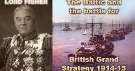 Lord Fisher, The Baltic And The Battle For British Grand Strategy 1914 15