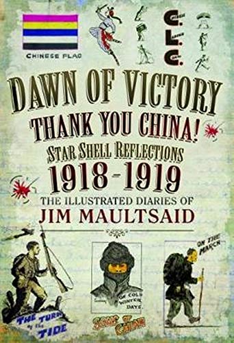 Dawn of Victory – Thank You China! – Star Shell Reflections 1918-1919: The illustrated diaries of Jim Maultsaid