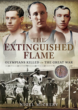 The Extinguished Flame: Olympians Killed in The Great War by Nigel McCrery
