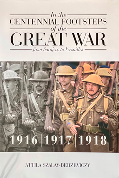 In the Centennial Footsteps of the Great War: 1916, 1917, 1918, Volume 2 by Attila Szalay-Berzeviczy